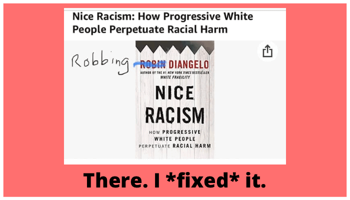 Edited cover of Robin DiAngelo’s new anti-racism book - Nice Racism – with the word Robin replaced with Robbing